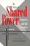 The Politics of Shared Power: Congress and the Executive