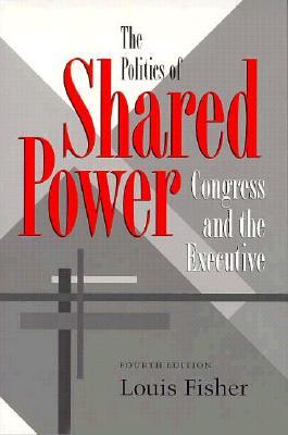 The Politics of Shared Power: Congress and the Executive (Paperback)