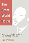 The Great World House: Martin Luther King, Jr. and Global Ethics