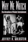 Why We Watch: The Attractions of Violent Entertainment