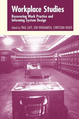 Workplace Studies: Recovering Work Practice and Informing System Design (Paperback)