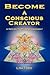 Become a Conscious Creator:...