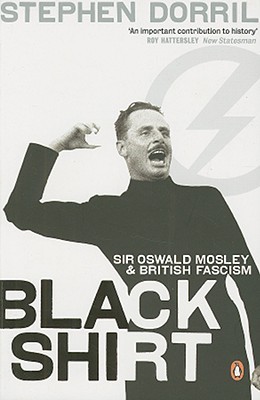 Black Shirt: Sir Oswald Mosley and British Fascism