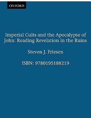 Imperial Cults and the Apocalypse of John: Reading Revelation in the Ruins (Paperback)