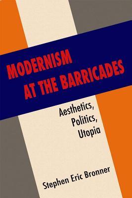 Modernism at the Barricades: Aesthetics, Politics, Utopia (Hardcover)