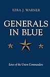 Generals in Blue: Lives of the Union Commanders Generals in Blue: Lives of the Union Commanders