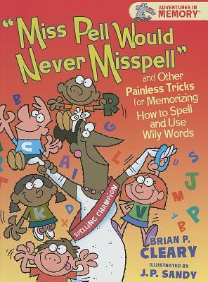 Miss Pell Would Never Misspell and Other Painless Tricks for Memorizing How to Spell and Use Wily Words (Adventures in Memory)