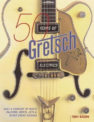 50 Years of Gretsch Electrics (Paperback)