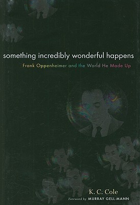 Something Incredibly Wonderful Happens: Frank Oppenheimer and the world he made up (Hardcover)