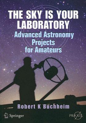 The Sky is Your Laboratory: Advanced Astronomy Projects for Amateurs (Springer Praxis Books)