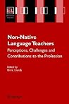 Non-Native Language Teachers: Perceptions, Challenges and Contributions to the Profession (Educational Linguistics, 5)