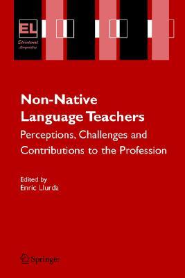 Non-Native Language Teachers: Perceptions, Challenges and Contributions to the Profession (Educational Linguistics, 5)