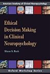 Ethical Decision Making In Clinical Neuropsychology: American Academy of Clinical Neuropsychology Workshop Series (Aacn Workshop Series)