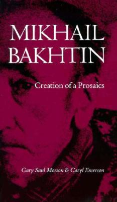 Mikhail Bakhtin: Creation of a Prosaics (Paperback)