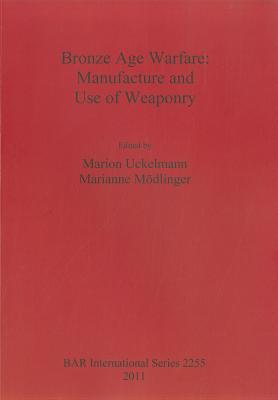 Bronze Age Warfare: Manufacture and use of Weaponry (BAR International)
