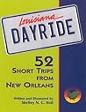 Louisiana Dayride: Fifty-two Short Trips from New Orleans
