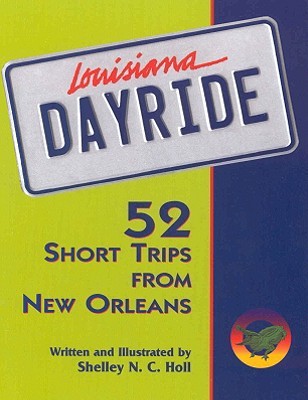Louisiana Dayride: Fifty-two Short Trips from New Orleans (Paperback)