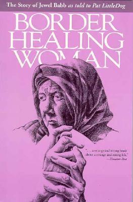 Border Healing Woman: The Story of Jewel Babb as told to Pat LittleDog (Paperback)