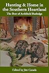 Hunting and Home in the Southern Heartland: The Best of Archibald Rutledge