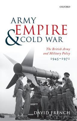 Army, Empire, and Cold War: The British Army and Military Policy, 1945-1971 (Hardcover)