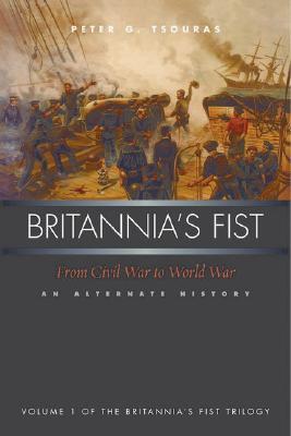 Britannia's Fist: From Civil War to World War: An Alternate History (Hardcover)