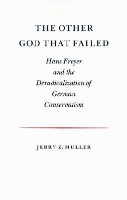 The Other God that Failed: Hans Freyer and the Deradicalization of German Conservatism (Paperback)
