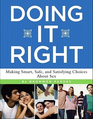 Doing It Right: Making Smart, Safe, and Satisfying Choices About Sex (Paperback)