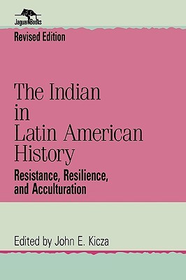 The Indian in Latin American History: Resistance, Resilience, and Acculturation (Jaguar Books on Latin America)