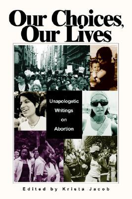 Our Choices, Our Lives: Unapologetic Writings on Abortion (Paperback)