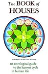 The Book of Houses: An Astrological Guide to the Harvest Cycle in Human Life