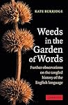 Weeds in the Garden of Words: Further Observations on the Tangled History of the English Language