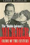 The "Double Indemnity" Murder: Ruth Snyder, Judd Gray, and New York's Crime of the Century