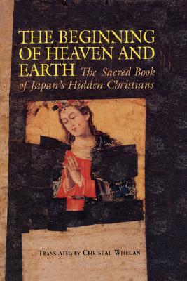 The Beginning of Heaven and Earth: The Sacred Book of Japan's Hidden Christians (Nanzan Library of Asian Religion & Culture)