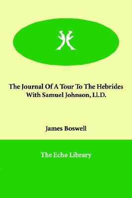The Journal of a Tour to the Hebrides With Samuel Johnson, Ll.d.