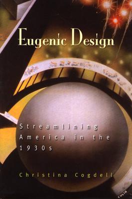 Eugenic Design: Streamlining America in the 1930s (Hardcover)