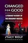 Changed for Good: A Feminist History of the Broadway Musical