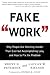 Fake Work: Why People Are Working Harder than Ever but Accomplishing Less, and How to Fix the Problem