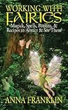 Working With Fairies: Magick, Spells, Potions & Recipes to Attract & See Them