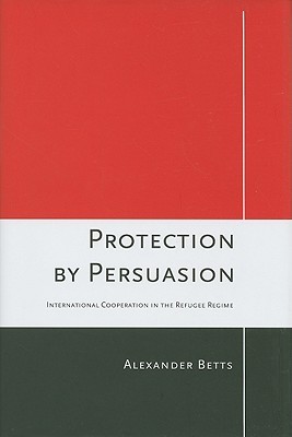 Protection by Persuasion: International Cooperation in the Refugee Regime (Hardcover)
