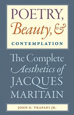 Poetry, Beauty, and Contemplation: The Complete Aesthetics of Jacques Maritain (Paperback)