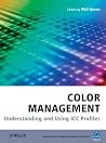 Color Management: Understanding and Using ICC Profiles (The Wiley-IS&T Series in Imaging Science and Technology) Color Management: Understanding and Using ICC Profiles (The Wiley-IS&T Series in Imaging Science and Technology)