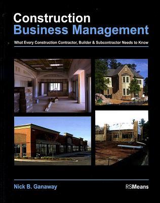Construction Business Management: What Every Construction Contractor, Builder and Subcontractor Needs to Know