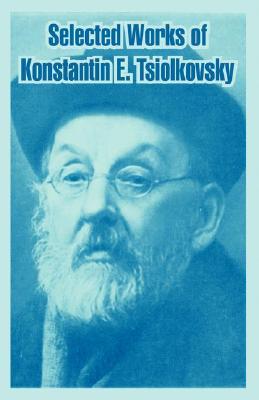 Selected Works of Konstantin E. Tsiolkovsky (Paperback)
