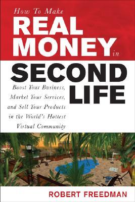 How to Make Real Money in Second Life: Boost Your Business, Market Your Services, and Sell Your Products in the World's Hottest Virtual Community (Paperback)