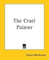 The Cruel Painter by George MacDonald