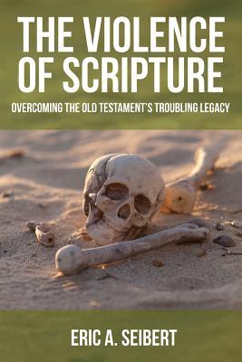 The Violence of Scripture: Overcoming the Old Testament's Troubling Legacy (Paperback)