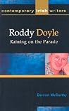 Roddy Doyle: Raining on the Parade (Contemporary Irish Writers and Filmmakers)