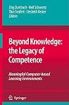 Beyond Knowledge: The Legacy of Competence: Meaningful Computer-based Learning Environments Beyond Knowledge: The Legacy of Competence: Meaningful Computer-based Learning Environments