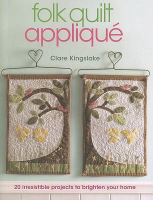 Folk Quilt Applique: Irresistible Projects, Clever Techniques (Paperback)