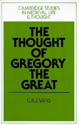 The Thought of Gregory the Great (Cambridge Studies in Medieval Life and Thought: Fourth Series, Series Number 2)